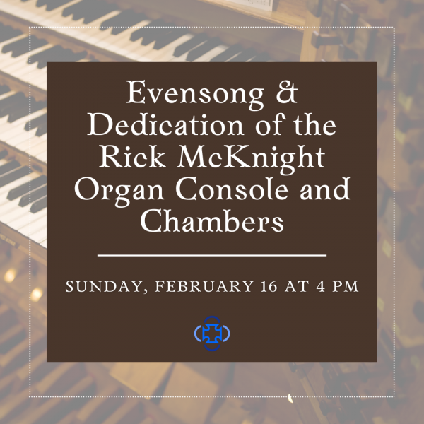 ​Evensong and Dedication of the Rick McKnight Organ Console and Chambers